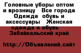 Головные уборы оптом и врозницу - Все города Одежда, обувь и аксессуары » Женская одежда и обувь   . Забайкальский край